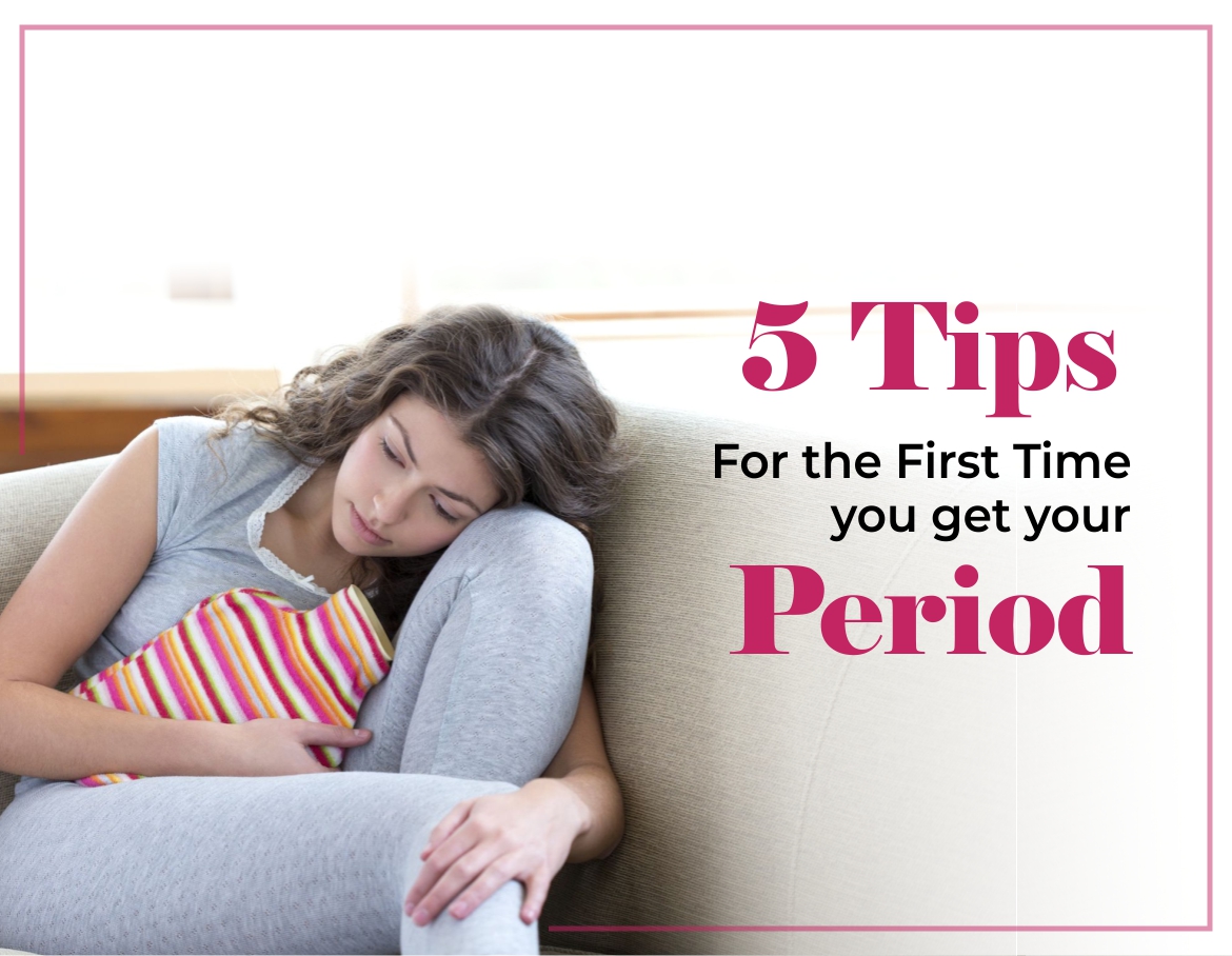 5 Tips for the first time you get your Period